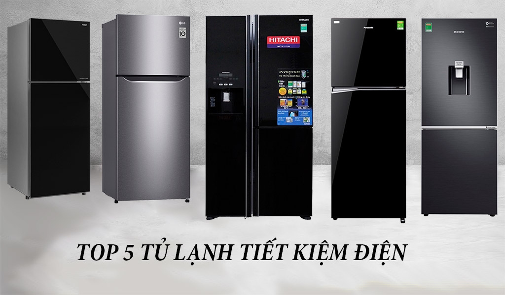 Top 5 tủ lạnh tiết kiệm điện đáng mua nhất.