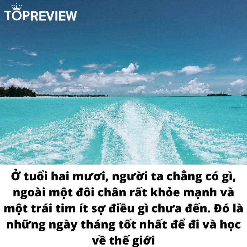 Ở tuổi hai mươi, bạn không một xu dính túi. Nhưng trẻ thế này, bạn kiểu gì chả tìm ra cách để đi. Tôi đi làm, kiếm tiền, tiết kiệm và biến ngay lên đường khi tìm được lúc. Tôi có cả ngàn lý do để từ chối chuyến đi. Thời gian eo hẹp quá. Tiền phải để mua xe, mua nhà. Người yêu không muốn mình đi. Cha mẹ ở nhà lo lắng lắm. Nhưng thật ra, tất cả những lý do ấy chỉ dẫn đến một đáp án duy nhất: Thực ra là bạn không muốn đi." – trích Đừng tháo nụ cười xuống.